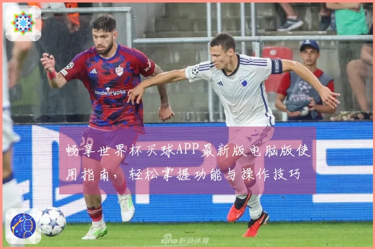 畅享世界杯买球APP最新版电脑版使用指南，轻松掌握功能与操作技巧