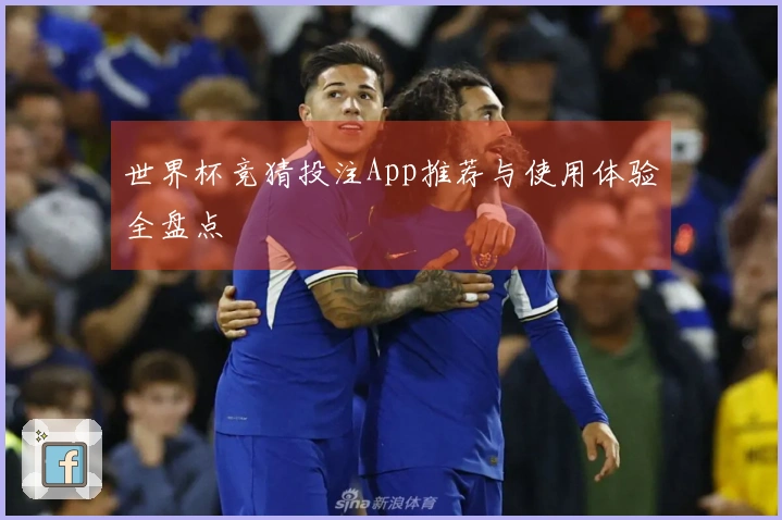 世界杯竞猜投注App推荐与使用体验全盘点